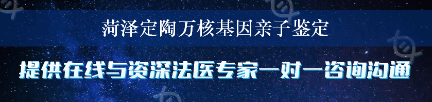 菏泽定陶万核基因亲子鉴定